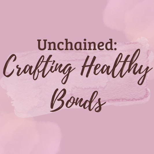 Video 3: Unchained: Crafting Healthy Bonds